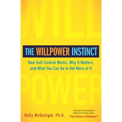  The Willpower Instinct: How Self-Control Works, Why It Matters, and How to Get More of It –  A Journey Into the Enigmatic Realm of Human Determination